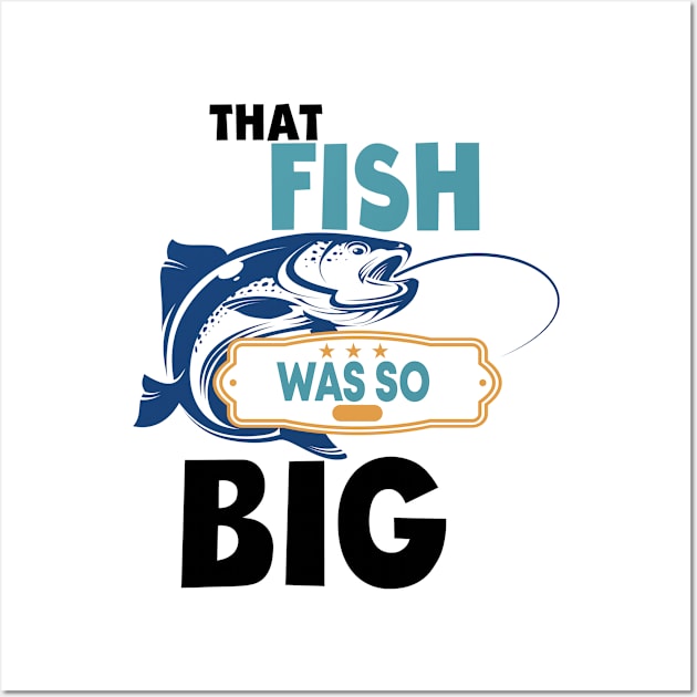 That Fish Was So Big - fishing Wall Art by bsn